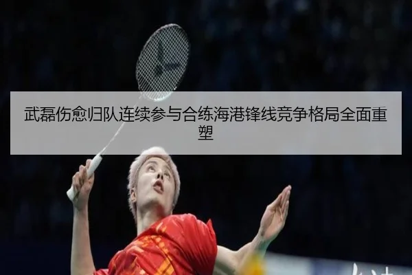 武磊伤愈归队连续参与合练海港锋线竞争格局全面重塑